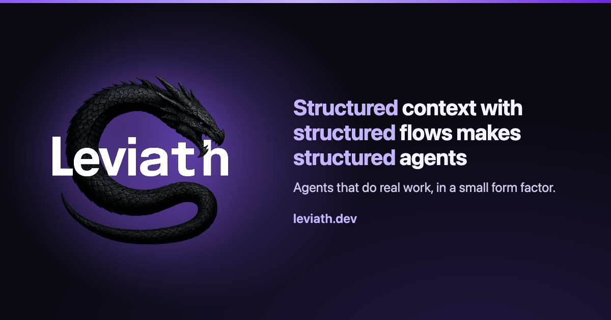 Leviath: structured context, structured flows, structured agents Leviath: structured context, structured flows, structured agents